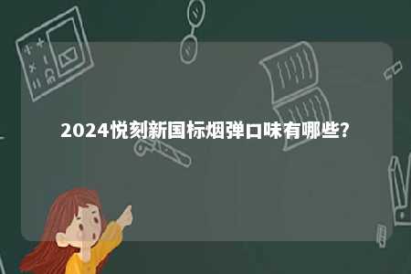 2024悦刻新国标烟弹口味有哪些？ 
